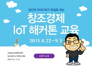 서울창조경제혁신센터
창조경제 IoT 해커톤 대회
2015.9.12 ~ 9.13
4일차 교육
 