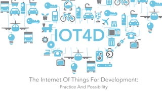 IOT4i
The Internet Of Things For Impact:
Practice And Possibility
 