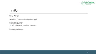 LoRa
Long Range
Wireless Communication Method
Open Frequency
◦ ISM (Industrial Scientific Medical)
Frequency Bands
5
 