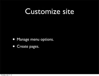 Customize site
• Manage menu options.
• Create pages.
Thursday, July 17, 14
 