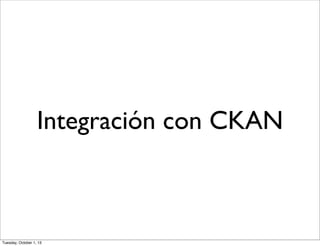 Integración con CKAN
Tuesday, October 1, 13
 