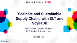 Scalable and Sustainable
Supply Chains with DLT and
ScyllaDB
José Manuel Cantera Fonseca
Tech Analyst & Project Lead
 