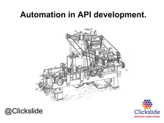 Automation in API development. 
@Clickslide 
 