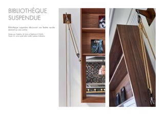 Design par Godefroy de Virieu et Stéphania Di Petrillo
Noyer US, acier oxydé (effet rouille), système d’élévation.
BIBLIOTHÈQUE
SUSPENDUE
Bibliothèque suspendue découvrant une fenêtre secrète
donnant sur une cuisine.
 