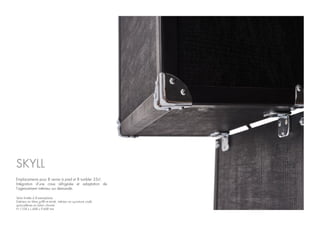 Série limitée à 8 exemplaires
Extérieur en frêne griffé et teinté, intérieur en sycomore ondé,
quincailleries en laiton chromé.
H.1104 x L.448 x P.448 mm
Emplacements pour 8 verres à pied et 8 tumbler 33cl.
Intégration d’une cave réfrigérée et adaptation de
l’agencement intérieur sur demande.
SKYLL
 