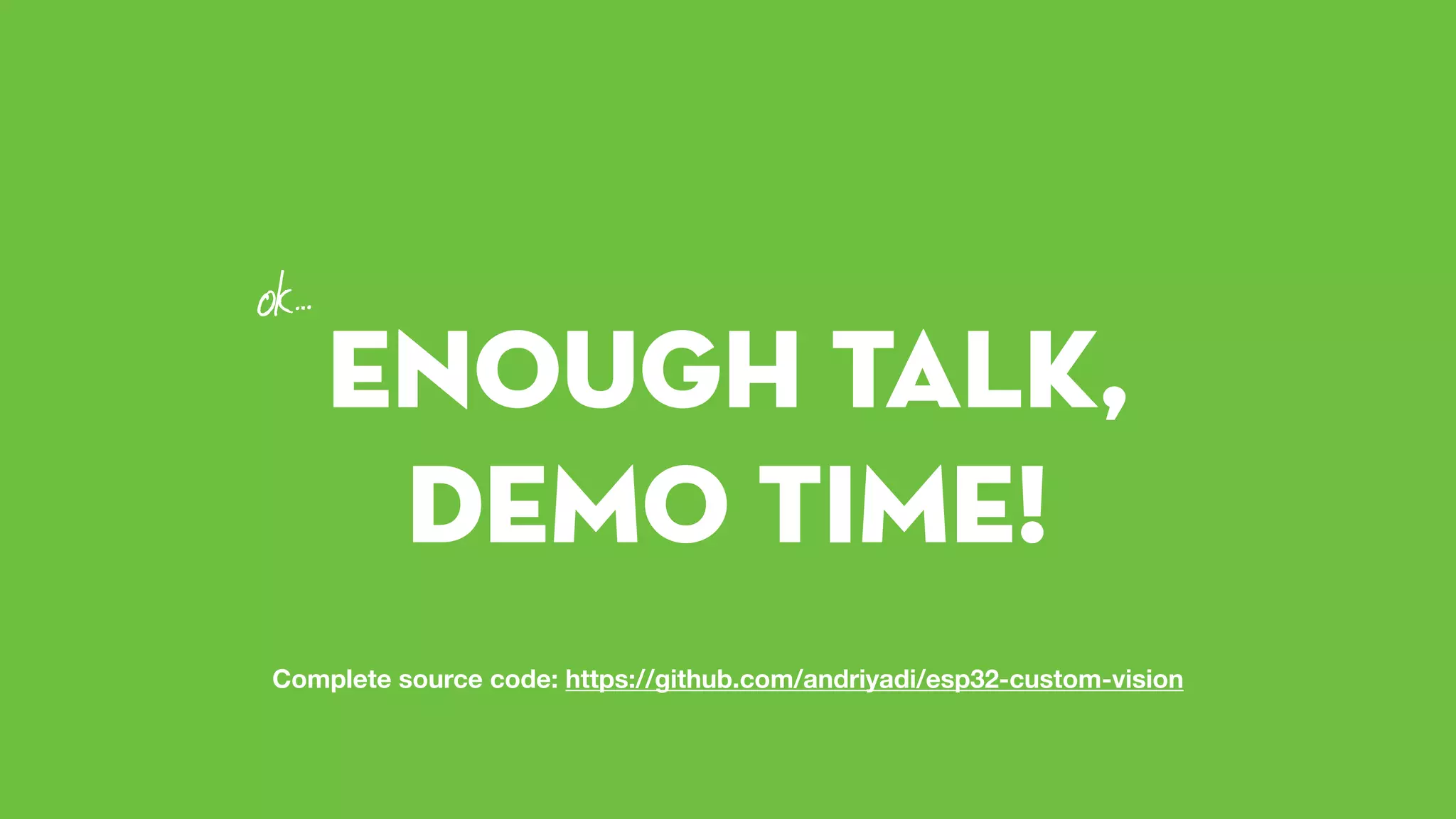 Enough talk,
DEMO TIME!
ok…
Complete source code: https://github.com/andriyadi/esp32-custom-vision
 