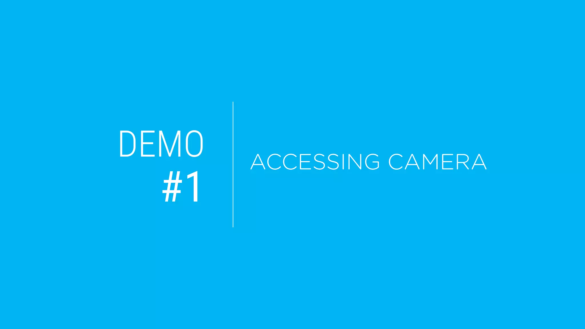 DEMO
#1
ACCESSING CAMERA
 
