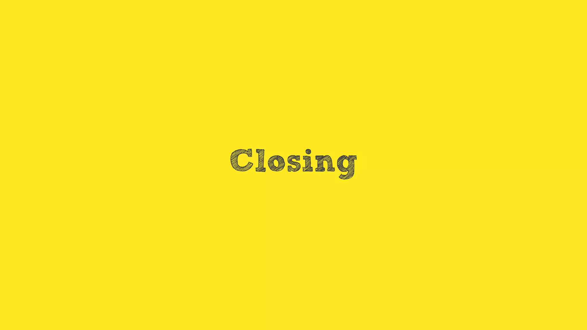 Closing
 
