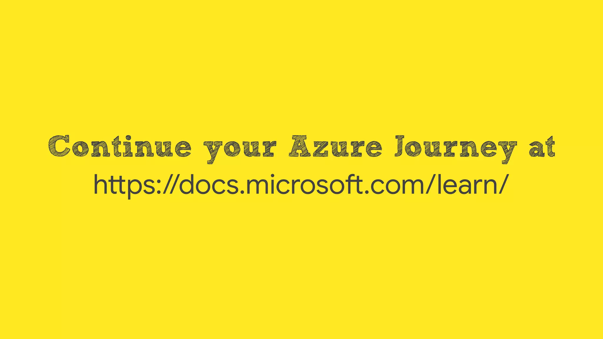 Continue your Azure Journey at
h^ps://docs.microsoZ.com/learn/
 