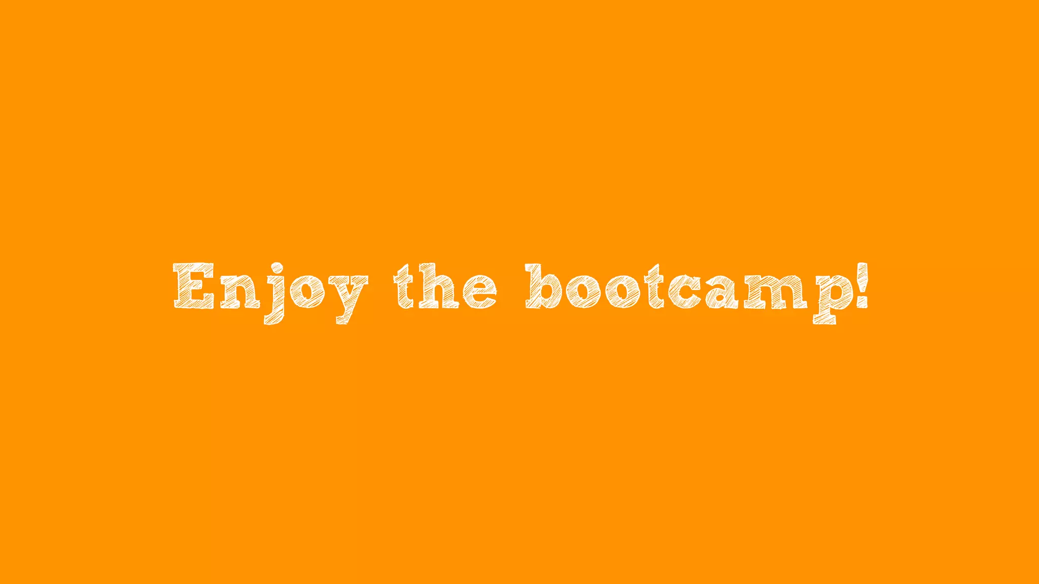 Enjoy the bootcamp!
 