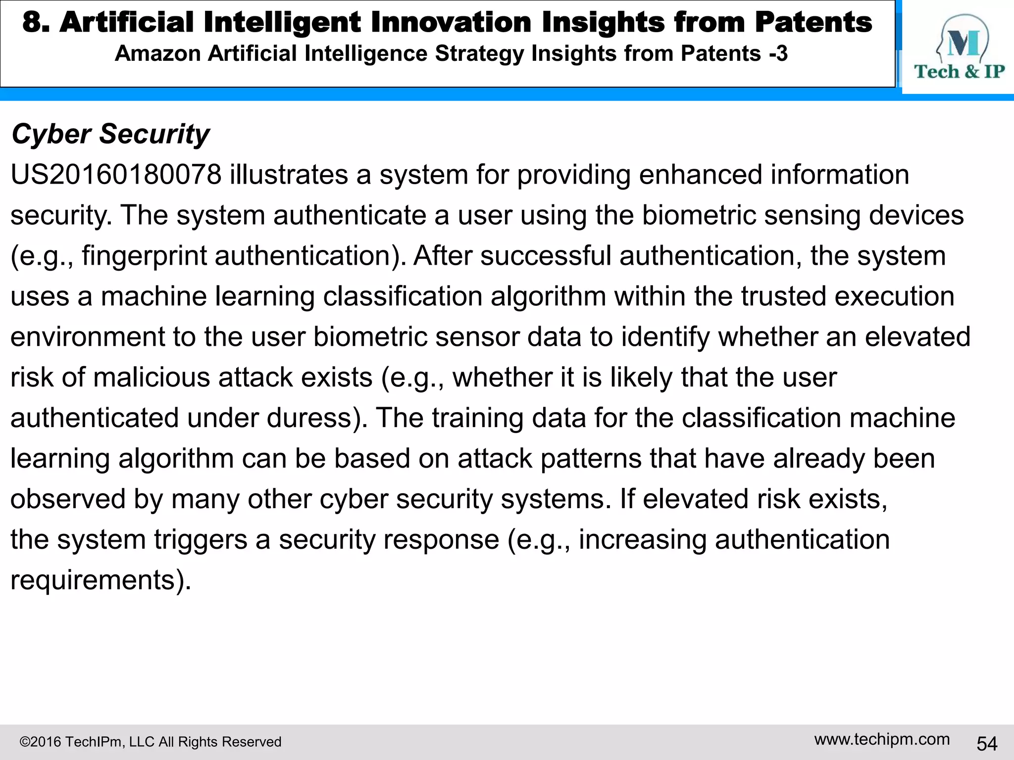 ©2016 TechIPm, LLC All Rights Reserved www.techipm.com 54
5. IoT Patent Strategy
Patent Monetization -7
Monetizing
DNA
Details
practice valu
e innovation
An embodiment of the invention accepts television (TV) input streams in
a multitude of forms including digital forms such as Digital Satellite Syste
m (DSS), Digital Broadcast Services (DBS), or Advanced Television Stan
dards Committee (ATSC): provide values to customers without additi
onal cost/pain or infrastructure/process change requirements by be
ing included in the current digital systems
Although a VCR is specifically mentioned, any multimedia recording devi
ce (e.g., a Digital Video Disk-Random Access Memory (DVD-RAM) recor
der) is easily substituted in its place: provide unique value proposition wit
h maximum market protection; The invention can be used in the detectio
n of gambling casino crime. The input section of the invention is connect
ed to the casino's video surveillance system. Recorded video is cached a
nd simultaneously output to external VCRs: provide unique value prop
osition with maximum market protection
 