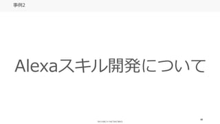 44
事例2
Alexaスキル開発について
 