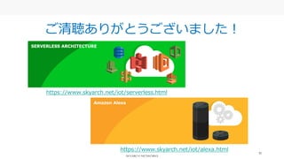 71
ご清聴ありがとうございました！
https://www.skyarch.net/iot/serverless.html
https://www.skyarch.net/iot/alexa.html
 
