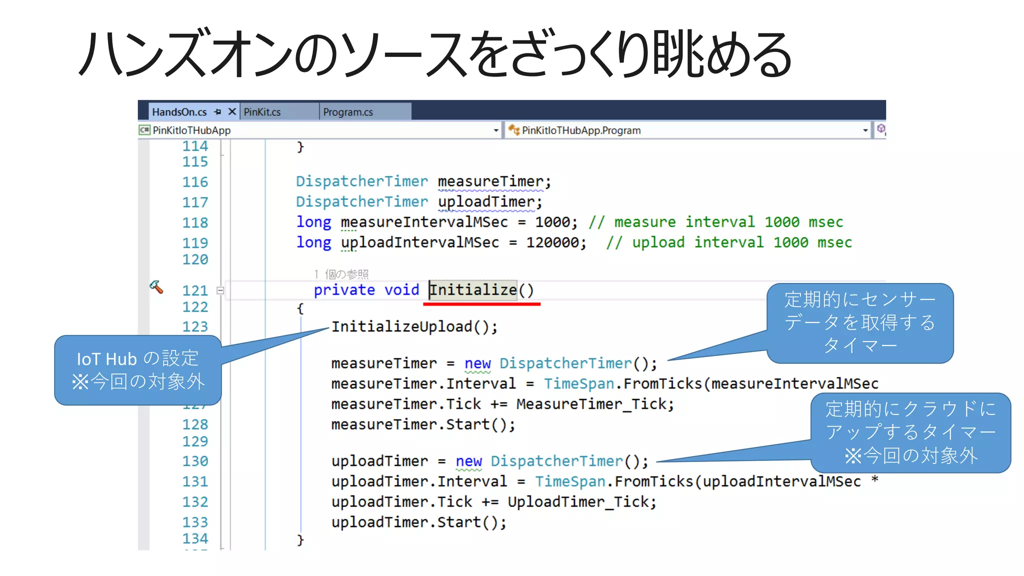 ハンズオンのソースをざっくり眺める
定期的にセンサー
データを取得する
タイマー
定期的にクラウドに
アップするタイマー
※今回の対象外
IoT Hub の設定
※今回の対象外
 