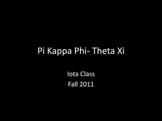 Pi Kappa Phi- Theta Xi

       Iota Class
       Fall 2011
 