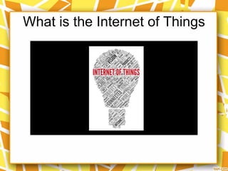 What is the Internet of Things
 