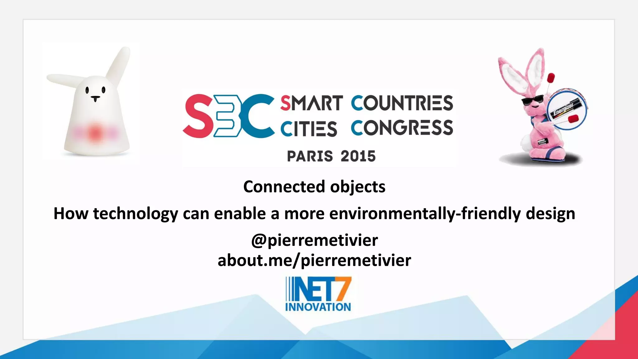 Connected objects
How technology can enable a more environmentally-friendly design
@pierremetivier
about.me/pierremetivier
 