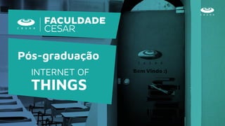 Pós-graduação
INTERNET OF
THINGS
 