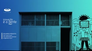 EDUARDO PEIXOTO
http://cesar.org.br
http://slideshare.net/cesar
ecp@cesar.org.br
 