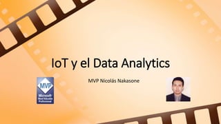 IoT y el Data Analytics
MVP Nicolás Nakasone
 