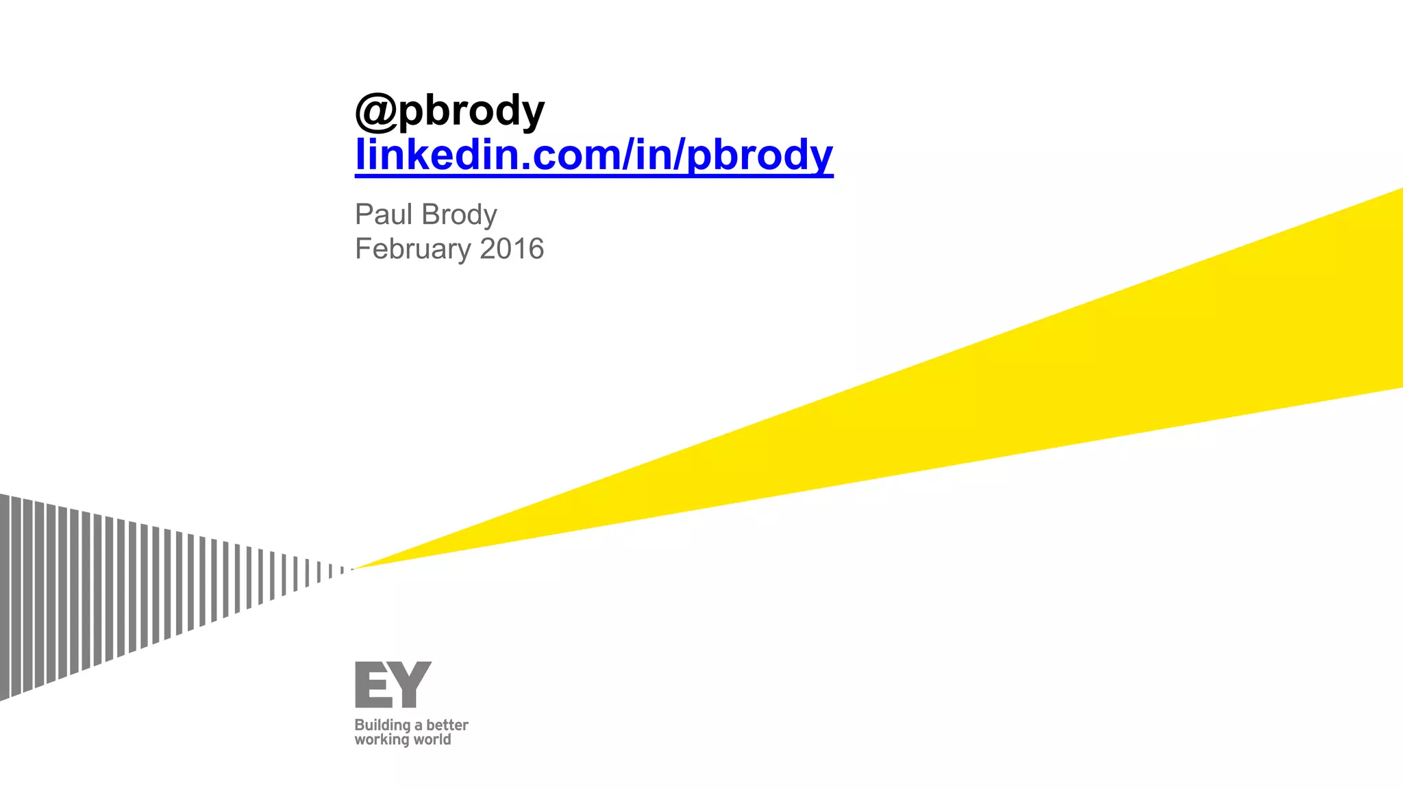 @pbrody
linkedin.com/in/pbrody
Paul Brody
February 2016
 