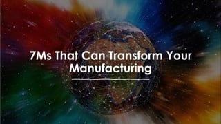 favoriot
7Ms That Can Transform Your
Manufacturing
 
