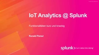 © 2 0 1 9 S P L U N K I N C .
IoT Analytics @ Splunk
Funktionalitäten kurz und knackig
Ronald Perzul
 