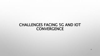 CHALLENGES FACING 5G AND IOT
CONVERGENCE
16
 