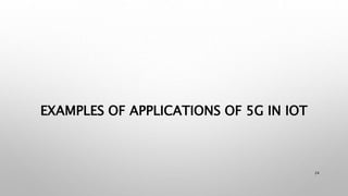 EXAMPLES OF APPLICATIONS OF 5G IN IOT
24
 