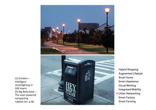 (1)	
  Echelon	
  –	
  
Intelligent	
  
streetlighQng	
  in	
  
500	
  towns	
  	
  
(2)	
  Big	
  Belly	
  Solar	
  –	
  
The	
  solar-­‐powered	
  
compacQng	
  
rubbish	
  bin	
  	
  p.46	
  
 