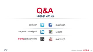 © 2014 MapR Technologies 12
Q&A
@mapr maprtech
jberns@mapr.com
Engage with us!
MapR
maprtech
mapr-technologies
 