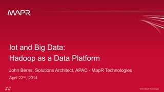 © 2014 MapR Technologies 13© 2014 MapR Technologies
Iot and Big Data:
Hadoop as a Data Platform
 