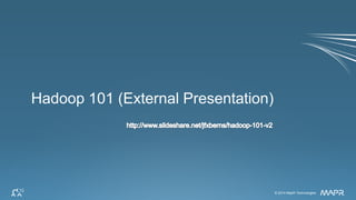 © 2014 MapR Technologies 16© 2014 MapR Technologies
Hadoop 101 (External Presentation)
 