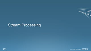 © 2014 MapR Technologies 41© 2014 MapR Technologies
Stream Processing
 