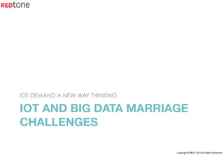 Copyright	©	RIOT	2015	All	Rights	Reserved	
IOT AND BIG DATA MARRIAGE
CHALLENGES
IOT DEMAND A NEW WAY THINKING
 