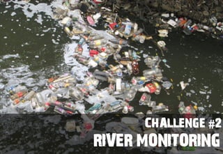 Copyright	©	RIOT	2015	All	Rights	Reserved	
CHALLENGE #2
RIVER MONITORING
 