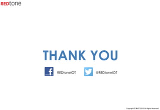 Copyright	©	RIOT	2015	All	Rights	Reserved	
THANK YOU
@REDtoneIOTREDtoneIOT
 