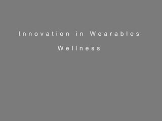 11
I n n o v a t i o n i n W e a r a b l e s
W e l l n e s s
 