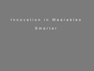 14
I n n o v a t i o n i n W e a r a b l e s
S m a r t e r
 