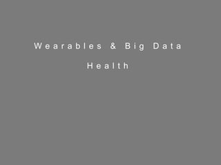 26
W e a r a b l e s & B i g D a t a
H e a l t h
 