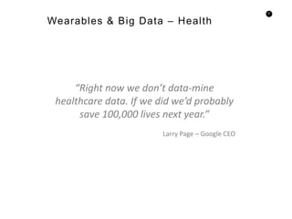 27
“Right now we don’t data-mine
healthcare data. If we did we’d probably
save 100,000 lives next year.”
Larry Page – Google CEO
Wearables & Big Data – Health
 