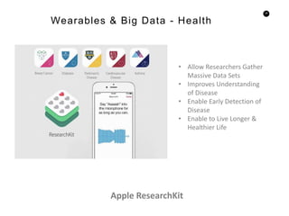 28
Wearables & Big Data - Health
Apple ResearchKit
• Allow Researchers Gather
Massive Data Sets
• Improves Understanding
of Disease
• Enable Early Detection of
Disease
• Enable to Live Longer &
Healthier Life
 