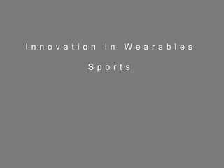 4
I n n o v a t i o n i n W e a r a b l e s
S p o r t s
 