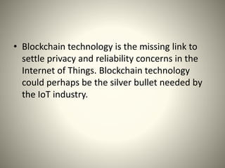 • It can be used in tracking billions of connected
devices, enabling the processing of
transactions and coordination betwe...