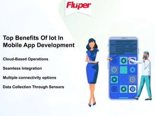 Cloud-Based Operations
Seamless Integration
Multiple connectivity options
Data Collection Through Sensors
Top Benefits Of Iot In
Mobile App Development
 