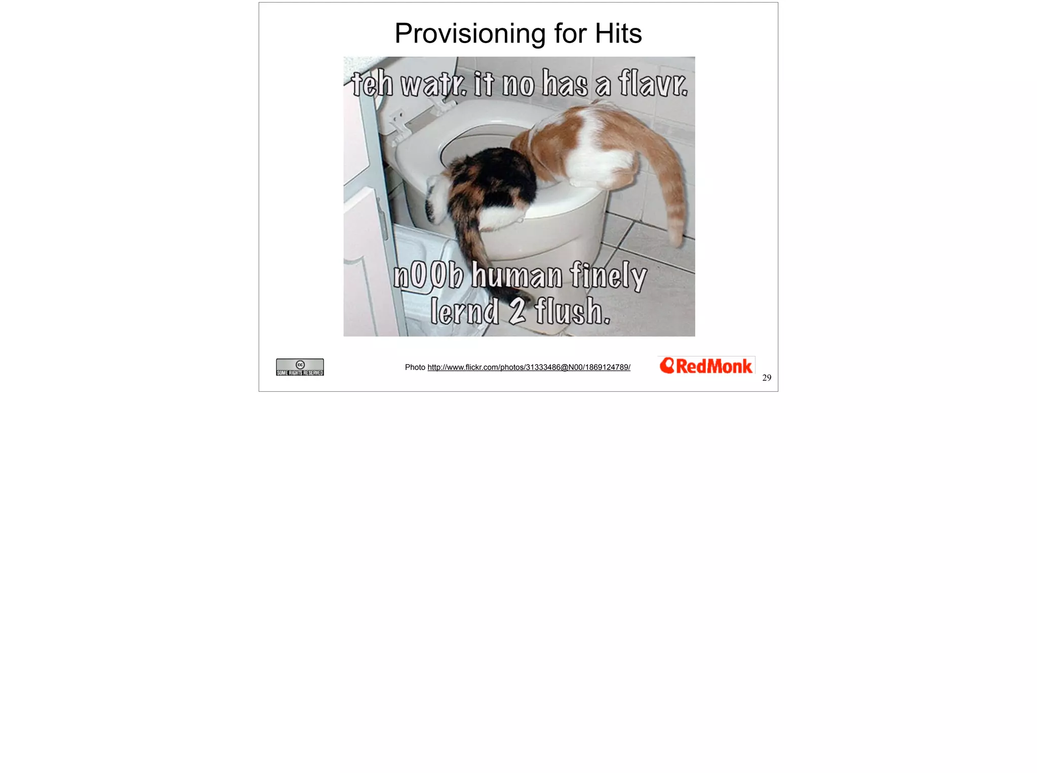 Provisioning for Hits 
Photo http://www.flickr.com/photos/31333486@N00/1869124789/ 
29 
 