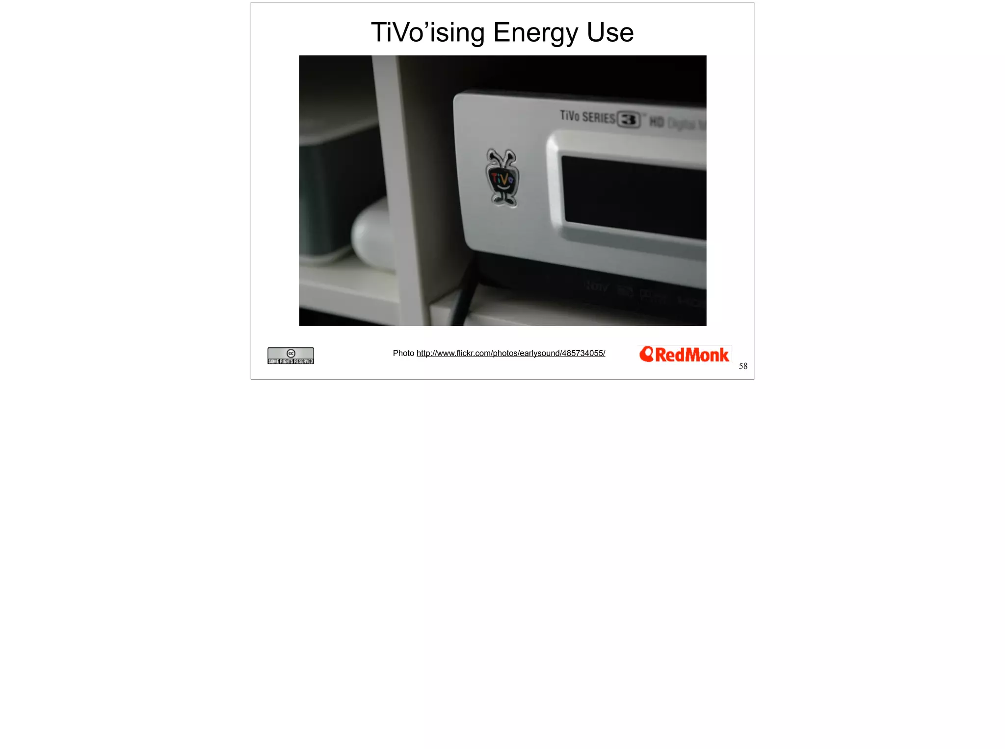 TiVo’ising Energy Use 
Photo http://www.flickr.com/photos/earlysound/485734055/ 
58 
 
