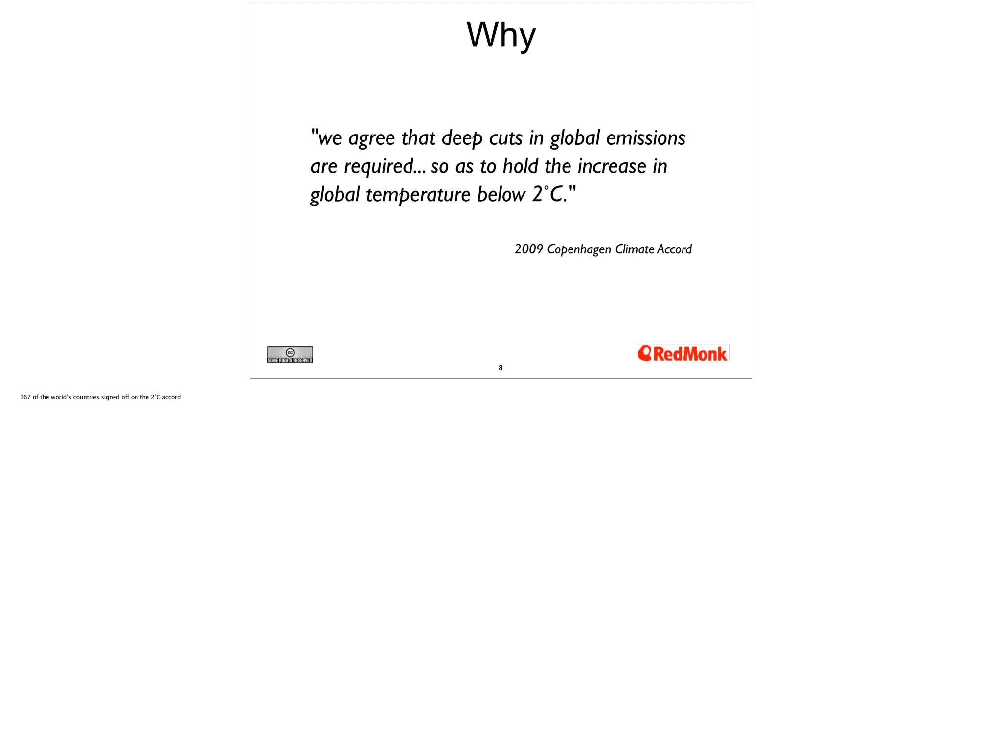 Why 
"we agree that deep cuts in global emissions 
are required... so as to hold the increase in 
global temperature below 2 C̊." 
8 
2009 Copenhagen Climate Accord 
 