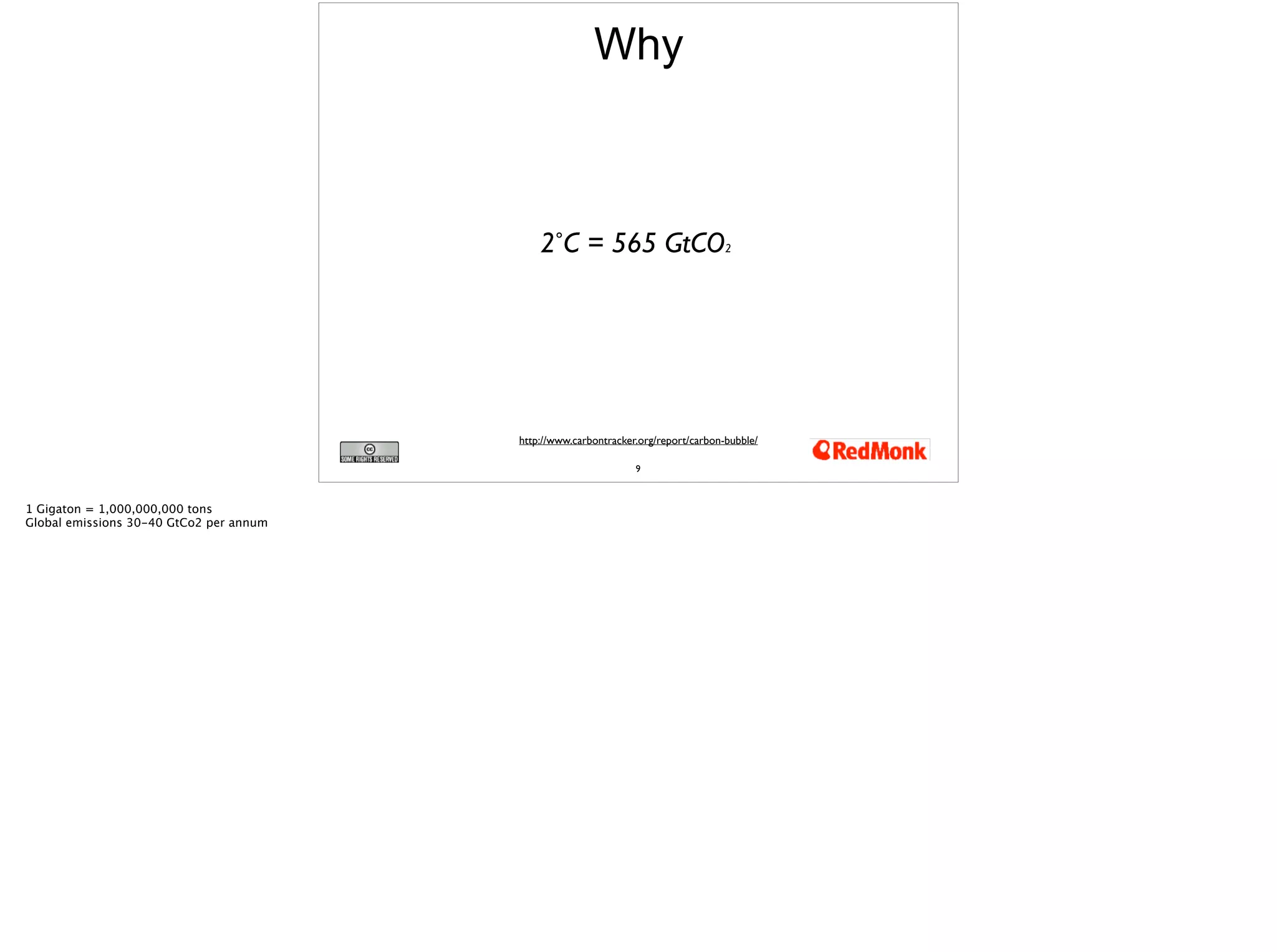 Why 
2 C̊ = 565 GtCO2 
http://www.carbontracker.org/report/carbon-bubble/ 
9 
 