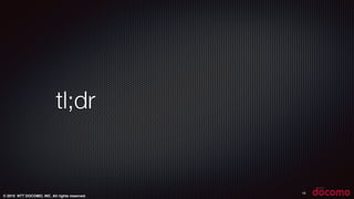 © 2015 NTT DOCOMO, INC. All rights reserved.
tl;dr
19
 